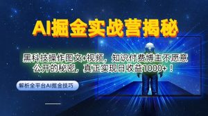 AI掘金实战营：黑科技操作图文+视频，知识付费博主不愿意公开的秘密，真正实现日收益1k【揭秘】-柯南聊项目