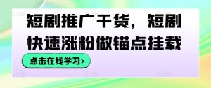 短剧推广干货，短剧快速涨粉做锚点挂载-柯南聊项目