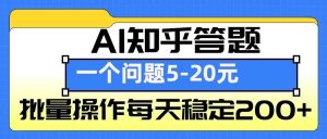 AI知乎答题掘金，一个问题收益5-20元，批量操作每天稳定200+-柯南聊项目