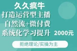 久久疯牛·自然流+微付费(12月23更新)打造运营型主播，包11月+12月-柯南聊项目