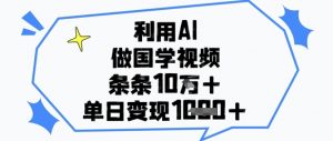 利用AI做国学视频，条条点赞10w+，单日变现1k+-柯南聊项目