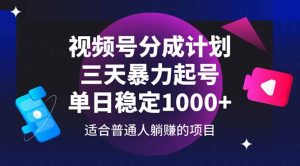视频号分成计划，三天暴力起号玩法 单日稳定1000+-柯南聊项目