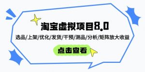 淘宝虚拟项目8.0：选品/上架/优化/发货/干预/测品/分析/矩阵放大收益-柯南聊项目