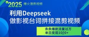 利用Deepseek做影视台词拼接混剪视频，条条爆款流量过W，单日变现多张-柯南聊项目