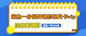 闲鱼一分钱开通影视月卡vip信息差项目，自由定价、轻松一天100单-柯南聊项目