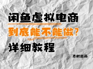 闲鱼虚拟电商，到底能不能做？详细教程-柯南聊项目