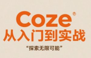 Coze从入门到实战高效创作，探索无限可能-柯南聊项目