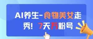 AI养生新玩法，食物美女走秀，7天万粉号-柯南聊项目