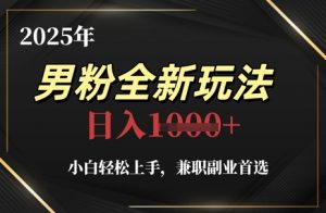 2025年男粉全新玩法，小白轻松上手，兼职副业首选，轻轻松松日入1k+-柯南聊项目