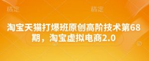 淘宝天猫打爆班原创高阶技术第68期，淘宝虚拟电商2.0-柯南聊项目