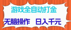 （14775期）游戏全自动打金项目，无脑操作，日入千元，长期稳定收益-柯南聊项目