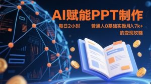 AI赋能PPT制作，每日2小时，普通人0基础实操月入7k+ 的变现攻略-柯南聊项目