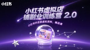 小红书虚拟店铺副业训练营2.0，小红书开店卖虚拟资料，精品课-柯南聊项目