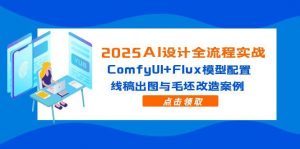2025AI设计全流程实战:ComfyUI+Flux模型配置,线稿出图与毛坯改造案例-柯南聊项目