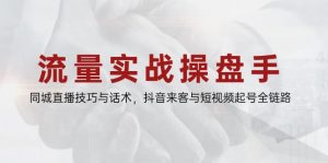 流量实战操盘手，同城直播技巧与话术，抖音来客与短视频起号全链路-柯南聊项目