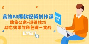 高效AI爆款视频创作课，独家公式+运镜技巧，动态效果与角色统一实战-柯南聊项目