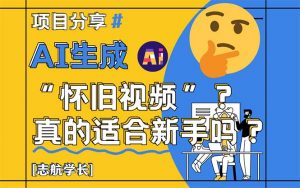 AI生成“怀旧视频”真的很适合新手？详细讲解！-柯南聊项目