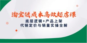 淘宝低成本高效起店课，底层逻辑+产品上架，代销定价与销量实操全解-柯南聊项目