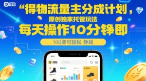 得物流量主分成计划，原创独家托管玩法，每天操作10分钟即可轻松挣米【揭秘】-柯南聊项目