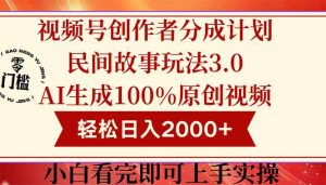 视频号创作者分成民间故事玩法3.0，100%原创视频高收益，轻松日入2000+-柯南聊项目