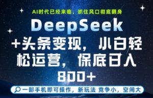DeepSeek+头条变现，保姆级教学，小白轻松上手，日入8张+【揭秘】-柯南聊项目