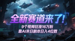 全新赛道来了！9个视频狂涨16W粉，靠AI末日剧本日入4位数，评论区爆肝追更-柯南聊项目