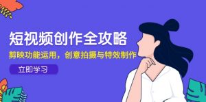 短视频创作全攻略,剪映功能运用,创意拍摄与特效制作-柯南聊项目