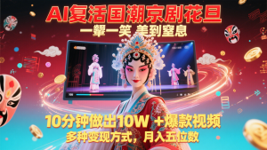 AI复活国潮京剧花旦，一颦一笑美到窒息，10分钟做出10W+爆款视频，多种变现方式-柯南聊项目