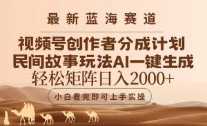 最新蓝海赛道视频号创作者分成民间故事玩法，AI一键生成爆款视频，轻松…-柯南聊项目