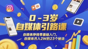 0-3岁自媒体引路课，自媒体挣钱零基础入门，自媒体月入2W的23个秘法-柯南聊项目