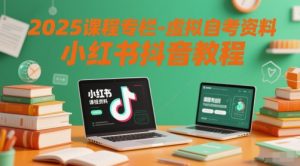 2025课程专栏-虚拟自考资料小红书抖音教程-柯南聊项目