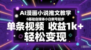 AI漫画小说推文教学，0基础自媒体小白新号起步，单条视频收益1k+，轻松变现-柯南聊项目