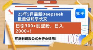25年5月最新Deepseek批量做知乎长文，日引300+创业粉，日入1k+，可复制调教公式全行业适用-柯南聊项目