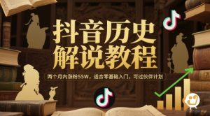 抖音历史解说教程,两个月内涨粉55W,适合零基础入门,可过伙伴计划-柯南聊项目