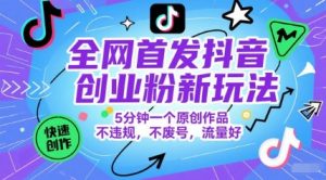 全网首发抖音创业粉新玩法，5分钟一个原创作品，不违规，不废号，流量好-柯南聊项目