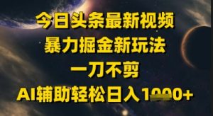 今日头条最新美女视频暴力掘金新玩法，一刀不剪，AI辅助轻松日入1k+-柯南聊项目
