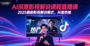 AI深度影视解说课程直播课，2025最新影视解说模式，抖音热推-柯南聊项目