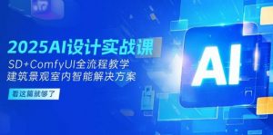 2025AI设计实战课，SD+ComfyUI全流程教学，建筑景观室内智能解决方案-柯南聊项目