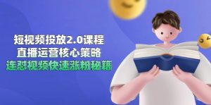 短视频投放2.0课程，直播运营核心策略，连怼视频快速涨粉秘籍-柯南聊项目