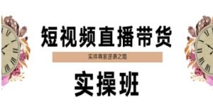 短视频直播带货实操班,实体商家逆袭之路-柯南聊项目