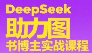 DeepSeek助力图书博主实战课，从0到1搭建账号、爆款选品逻辑、多维度内容制作技巧-柯南聊项目