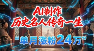暴力起号！用AI制作历史名人传奇一生，单月涨粉24W，涨粉+变现赛道黑马来了-柯南聊项目