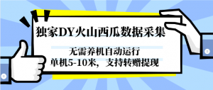 独家DY火山西瓜数据采集，无需养机自动运行，单机5-10米，支持转赠提现-柯南聊项目