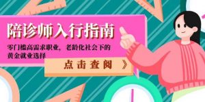陪诊师入行指南：零门槛高需求职业，老龄化社会下的黄金就业选择-柯南聊项目