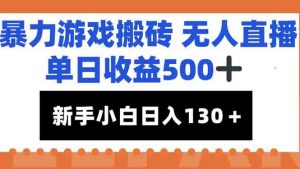暴力游戏搬砖无人直播，单日收益500+，新手小白也能日入100+-柯南聊项目