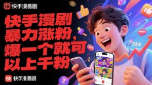 快手漫剧暴力涨粉，爆一个就可以上千粉-柯南聊项目