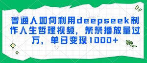 普通人如何利用deepseek制作人生哲理视频，条条播放量过万，单日变现1000+-柯南聊项目