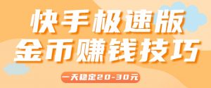 一天稳定收入20-30元，这4个方法，让你快速掌握快手极速版金币赚钱技巧(附详细教程)-柯南聊项目