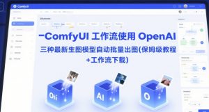 ComfyUI 工作流使用 OpenAI 三种最新生图模型自动批量出图(保姆级教程+工作流下载)-柯南聊项目