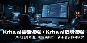 krita ai基础课程+Krita ai进阶课程，从入门到精通，电脑端操作，新手老手都可以学-柯南聊项目